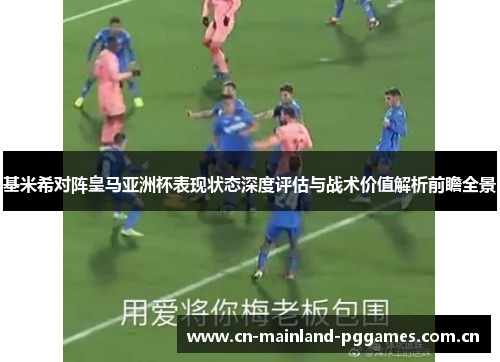 基米希对阵皇马亚洲杯表现状态深度评估与战术价值解析前瞻全景