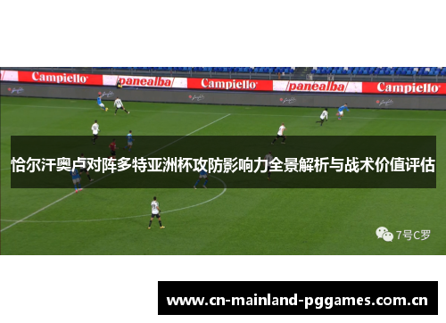 恰尔汗奥卢对阵多特亚洲杯攻防影响力全景解析与战术价值评估